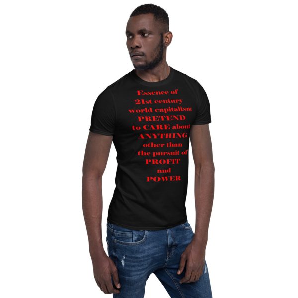 T-shirt | Essence of 21st century world capitalism: Pretend to care about anything other than the pursuit of profit and power
