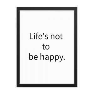 Paper Framed Poster - Life's not to be happy.