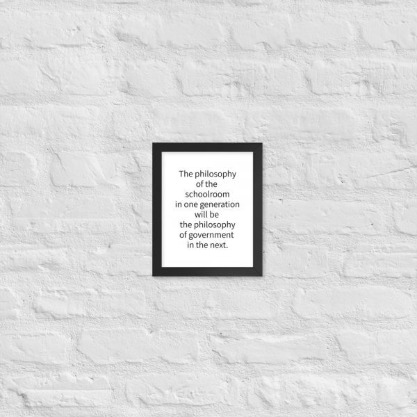 Paper Framed Poster | The philosophy of the schoolroom in one generation will be the philosophy of government in the next