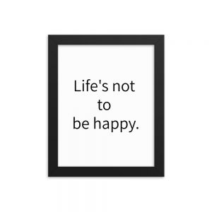 Paper Framed Poster - Life's not to be happy.