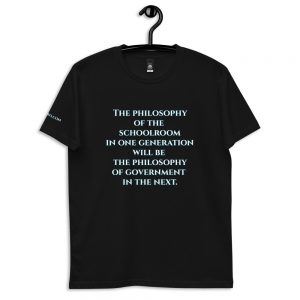 The philosophy of the schoolroom in one generation will be the philosophy of government in the next. - Cotton T-shirt