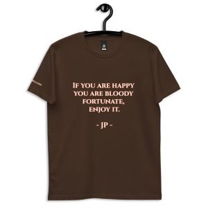Cotton t-shirt - If you are happy you are bloody fortunate, enjoy it.