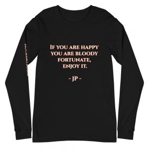Long-sleeved shirt - If you are happy you are bloody fortunate, enjoy it.
