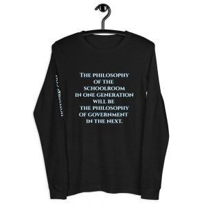 The philosophy of the schoolroom in one generation will be the philosophy of government in the next. - Long-sleeved shirt