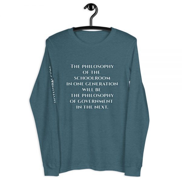 Long-sleeved shirt | The philosophy of the schoolroom in one generation will be the philosophy of government in the next