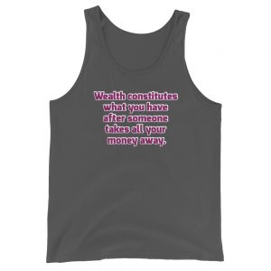Tank top - Wealth constitutes what you have after someone takes all your money away.