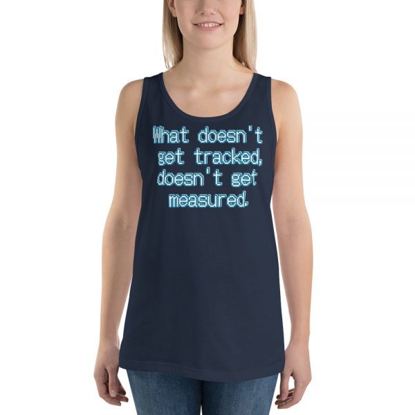 Tank top | What doesn't get tracked, doesn't get measured.