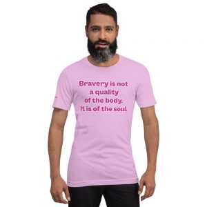 Cotton t-shirt - Bravery is not a quality of the body. It is of the soul.