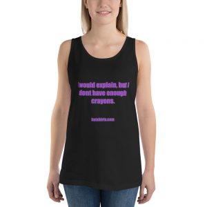 I would explain, but I don't have enough crayons - Tank top