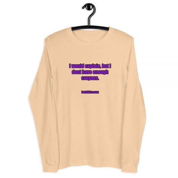 Long Sleeved-Shirt | I would explain, but I don't have enough crayons