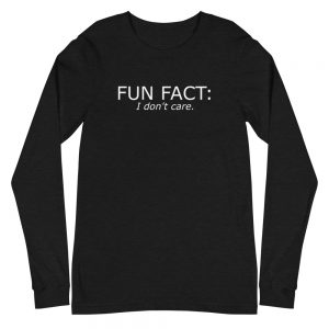 Unisex Long Sleeve Tee | Fun fact : I don't care