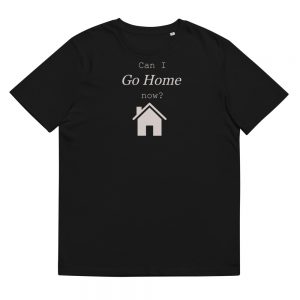 Unisex organic cotton t-shirt | Can I Go Home now?
