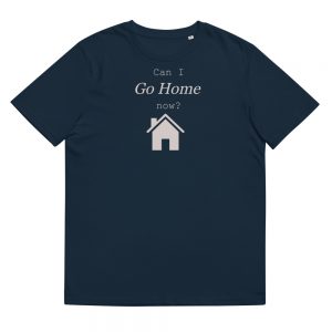Can I Go Home now? - Unisex organic cotton t-shirt