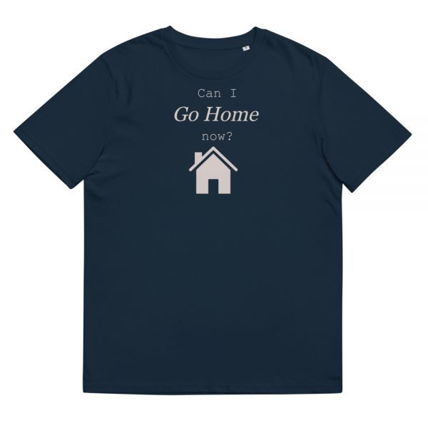Unisex organic cotton t-shirt | Can I Go Home now?