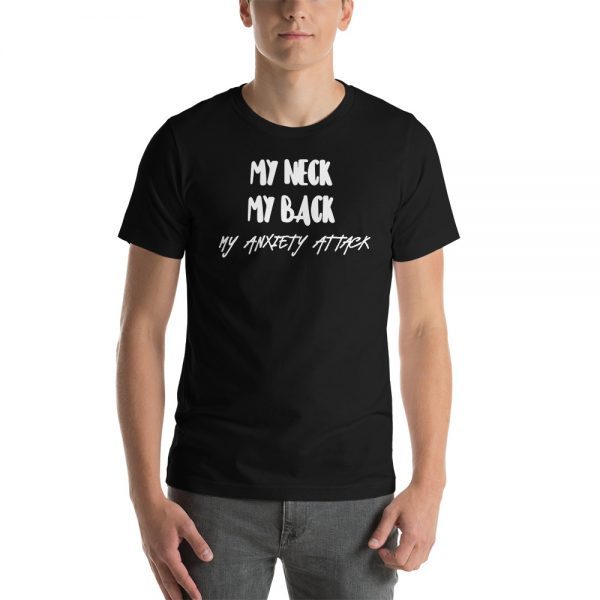 Short-Sleeve Unisex T-Shirt | My neck, my back, my anxiety attack