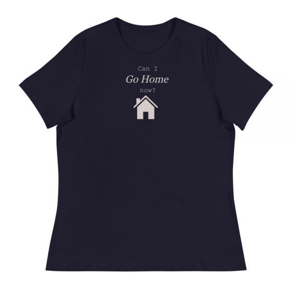 Women's Relaxed T-Shirt | Can I go home now?